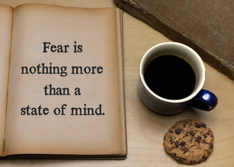 Fear is nothing more than a state of mind.