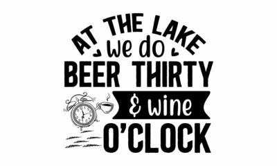 At the lake we do beer thirty & wine o'clock,  Lake house decor sign in vintage style, cottage hand-lettering quote, Vintage typography illustration, Hand drawn typography poster design
