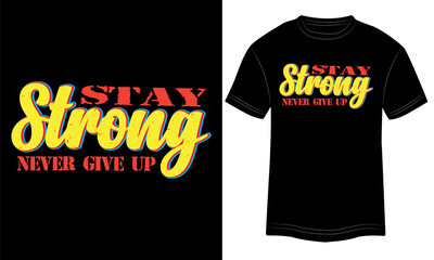 T-shirt Design Stay Strong Never Give UP Typography Vector Illustration and Colorful Design in the Black background.