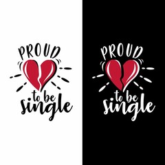 Funny valentine's day quote, anti valentines day - Proud to be single. Good for t shirt design, greeting card, poster, textile print, and other gifts design.