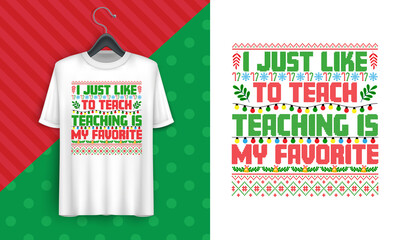 Christmas tee I Just Like To Teach Teaching's My Favorite T-Shirt