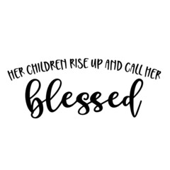her children rise up and call her blessed background inspirational quotes typography lettering design