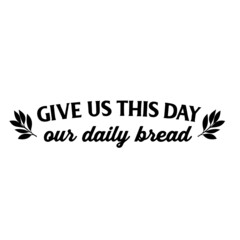 give us this day our daily bread background inspirational quotes typography lettering design