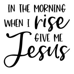 in the morning when i rise give me jesus background inspirational quotes typography lettering design