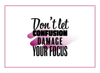"Don't Let Confusion Damage Your Focus". Inspirational and Motivational Quotes Vector. Suitable for Cutting Sticker, Poster, Vinyl, Decals, Card, T-Shirt, Mug and Other.
