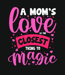 A mom's love is the closest thing to magic typography mother's day lettering t shirt design quotes slogan for t shirt and merchandise