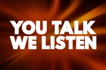 You Talk We Listen text quote, concept background