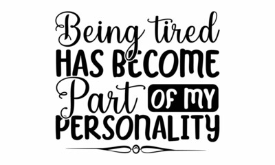 Being tired has become part of my personality, Sarcastic quotes,  Motivation inspiration lettering typography quote, Illustration for prints on and bags, posters, cards, Vector vintage illustration