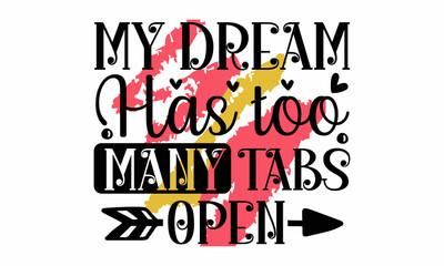 My dream has too many tabs open, Sarcasm quote on decorative background, Vector typography for funny posters, cards, buttons, stickers, decals, wall art