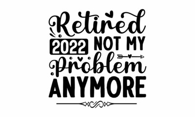 Retired 2022 not my problem anymore, nurse typographic slogan design and vector poster, that honors military veterans
