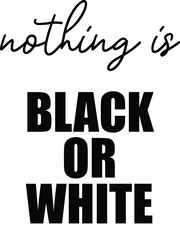 Vector illustration of the Nothing is Black or White sign