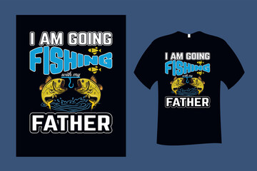 I am going Fishing with my Father T Shirt Design