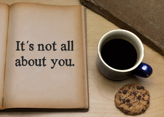 It´s not all about you.