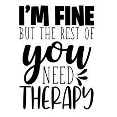i'm fine but the rest of you need therapy inspirational quotes, motivational positive quotes, silhouette arts lettering design