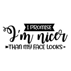 i promise i'm nicer than my face looks inspirational quotes, motivational positive quotes, silhouette arts lettering design