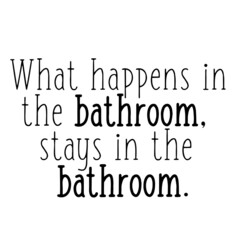 Obraz premium what happens in the bathroom stay in the bathroom inspirational quotes, motivational positive quotes, silhouette arts lettering design