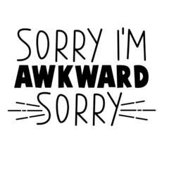 sorry i'm awkward sorry inspirational quotes, motivational positive quotes, silhouette arts lettering design