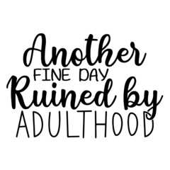 another fine day ruined by adulthood inspirational quotes, motivational positive quotes, silhouette arts lettering design