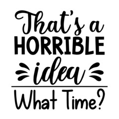 that's a horrible idea what time inspirational quotes, motivational positive quotes, silhouette arts lettering design
