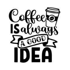 coffee is always a good idea inspirational quotes, motivational positive quotes, silhouette arts lettering design