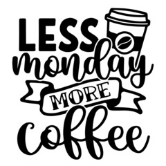 less monday more coffee inspirational quotes, motivational positive quotes, silhouette arts lettering design