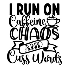 i run on caffeine chaos and cuss words inspirational quotes, motivational positive quotes, silhouette arts lettering design