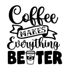 coffee makes everything better inspirational quotes, motivational positive quotes, silhouette arts lettering design