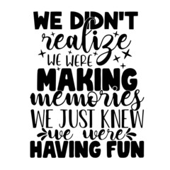 we didn't realize we were making memories we just knew we were having fun inspirational quotes, motivational positive quotes, silhouette arts lettering design