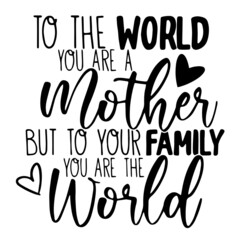 to the world you are a mother inspirational quotes, motivational positive quotes, silhouette arts lettering design