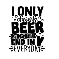 i only drink beer inspirational quotes, motivational positive quotes, silhouette arts lettering design