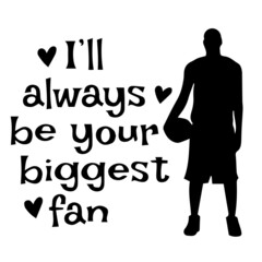i'll always be your biggest fan basketball sports inspirational quotes, motivational positive quotes, silhouette arts lettering design