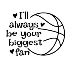 i'll always be your biggest fan basketball sports inspirational quotes, motivational positive quotes, silhouette arts lettering design
