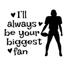 i'll always be your biggest fan football sports inspirational quotes, motivational positive quotes, silhouette arts lettering design