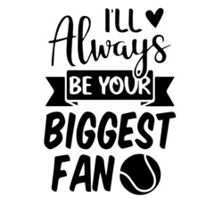 i'll always be your biggest fan tennis sports inspirational quotes, motivational positive quotes, silhouette arts lettering design