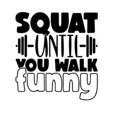 squat until you walk funny inspirational quotes, motivational positive quotes, silhouette arts lettering design