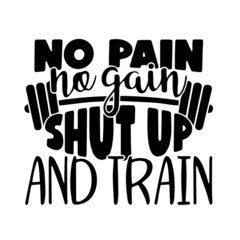 no pain no gain shut up and train inspirational quotes, motivational positive quotes, silhouette arts lettering design