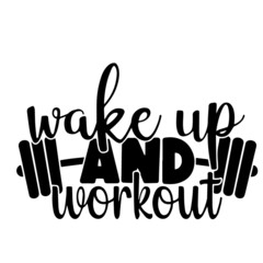 wake up and workout inspirational quotes, motivational positive quotes, silhouette arts lettering design