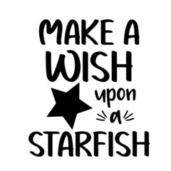 make a wish upon a starfish inspirational quotes, motivational positive quotes, silhouette arts lettering design