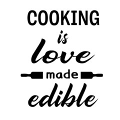 cooking is love made edible inspirational quotes, motivational positive quotes, silhouette arts lettering design