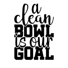 a clean bowl is our goal inspirational quotes, motivational positive quotes, silhouette arts lettering design