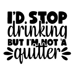 i'd stop drinking but i'm not a quitter inspirational quotes, motivational positive quotes, silhouette arts lettering design