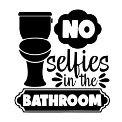 no selfies in the bathroom inspirational quotes, motivational positive quotes, silhouette arts lettering design