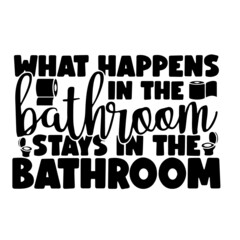 what happens in the bathroom stays in the bathroom inspirational quotes, motivational positive quotes, silhouette arts lettering design