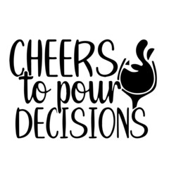 cheers to pour decisions inspirational quotes, motivational positive quotes, silhouette arts lettering design