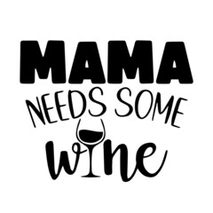 mama needs some wine inspirational quotes, motivational positive quotes, silhouette arts lettering design