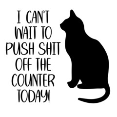 i can't wait to push shit off the counter today inspirational quotes, motivational positive quotes, silhouette arts lettering design