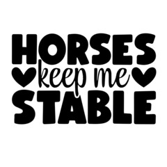 horses keep me stable inspirational quotes, motivational positive quotes, silhouette arts lettering design
