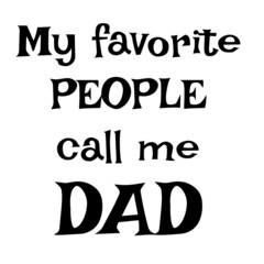 my favorite people call me dad inspirational quotes, motivational positive quotes, silhouette arts lettering design