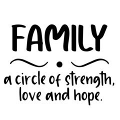 family a circle of strength love and hope inspirational quotes, motivational positive quotes, silhouette arts lettering design