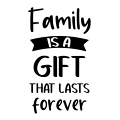 family is a gift that lasts forever inspirational quotes, motivational positive quotes, silhouette arts lettering design